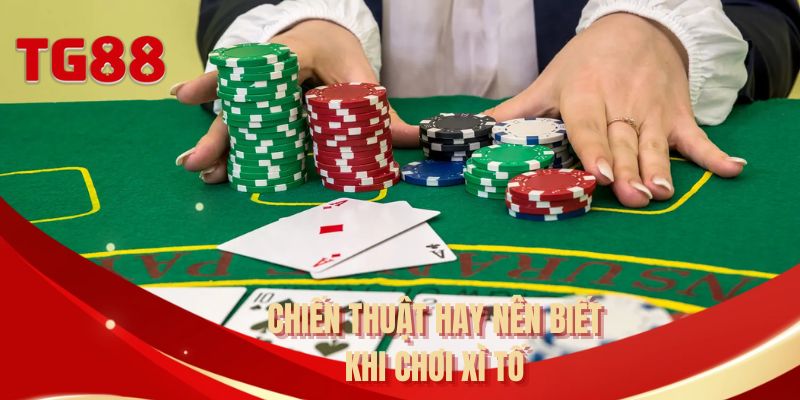 Chiến thuật hay nên biết khi chơi xì tố