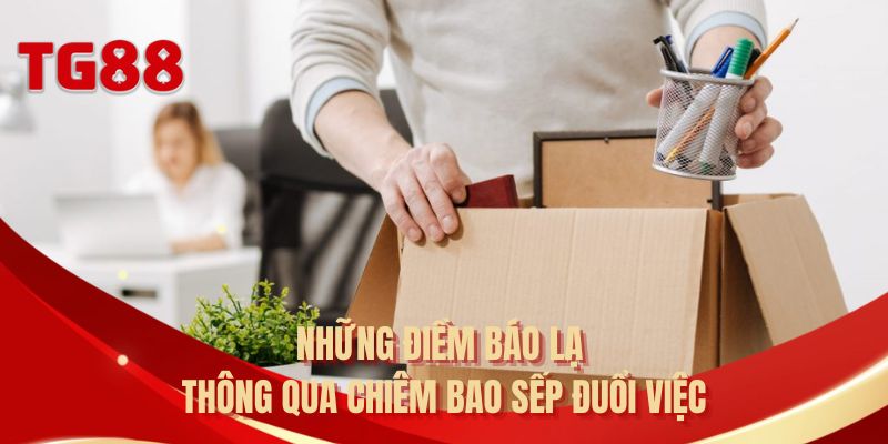 Những điềm báo lạ thông qua chiêm bao sếp đuổi việc